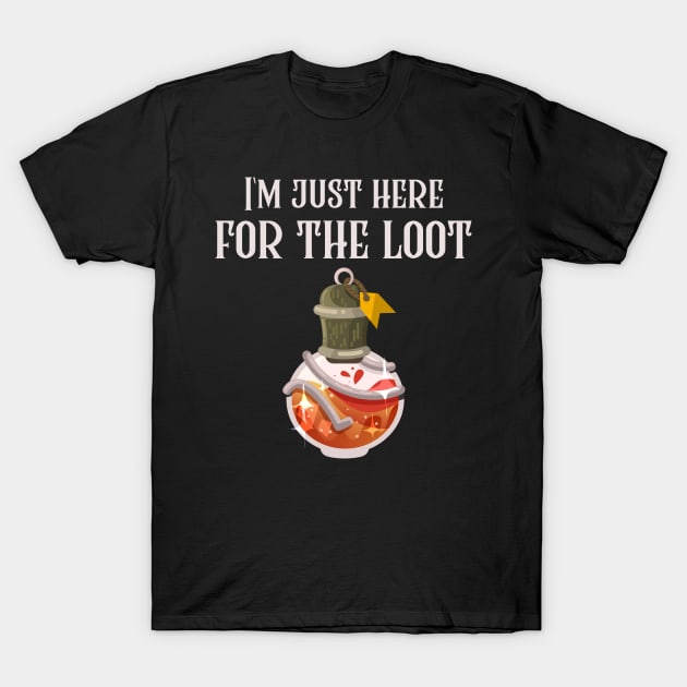 I'm Just Here For The Loot T-Shirt by RareLoot19